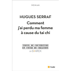 Comment j'ai perdu ma femme à cause du tai chi - Serraf Hugues