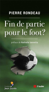 Fin de partie pour le foot ? - Rondeau Pierre ; Iannetta Nathalie