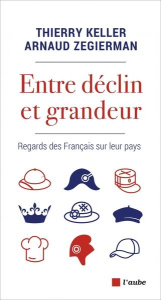 Entre déclin et grandeur. Regards des Français sur leur pays - Keller Thierry ; Zegierman Arnaud