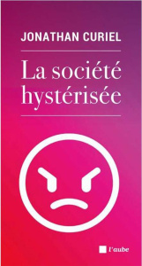 La société hystérisée. Comment faire redescendre la température - Curiel Jonathan