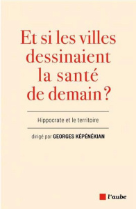 Hippocrate et les territoires. Perspectives pour la santé globale - Képénékian Georges ; Aubelle Vincent ; Bosc Samuel