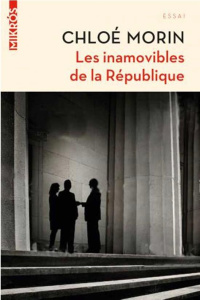 Les inamovibles de la République. Vous ne les verrez jamais, mais ils gouvernent - Morin Chloé