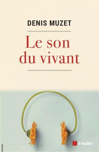 Le son du vivant - Muzet Denis