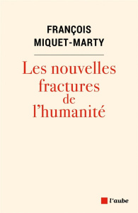Les nouvelles fractures de l'humanité - Miquet-Marty François