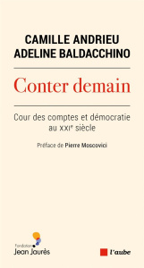 Conter demain. Cour des comptes et démocratie au XXIe siècle - Andrieu Camille ; Baldacchino Adeline ; Moscovici