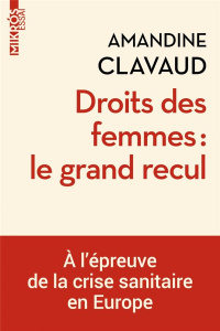 Droits des femmes : le grand recul. A l'épreuve de la crise sanitaire en Europe - Clavaud Amandine