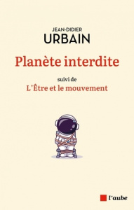 Planète interdite. Suivi de L'être et le mouvement - Urbain Jean-Didier