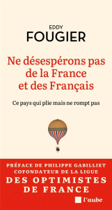 Ne désespérons pas de la France et des Français. Ce pays qui plie mais ne rompt pas - Fougier Eddy ; Gabilliet Philippe