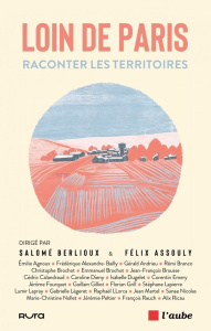 Loin de Paris. Raconter les territoires - Berlioux Salomé ; Assouly Félix