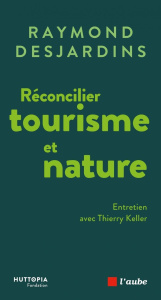 Réconcilier tourisme et nature - Desjardins Raymond ; Keller Thierry