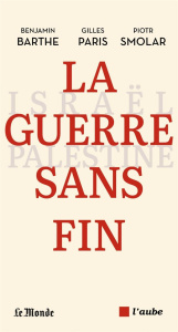 La guerre sans fin. Israël-Palestine - Barthe Benjamin ; Paris Gilles ; Smolar Piotr
