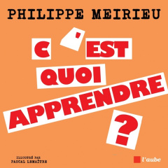 C'est quoi apprendre ? - Meirieu Philippe ; Lemaître Pascal