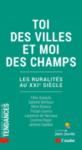 Toi des villes et moi des champs. Les ruralités au XXIe siècle - Assouly Félix ; Berlioux Salomé ; Branco Rémi ; Gu