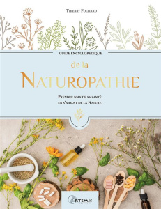 Guide encyclopédique de la Naturopathie. Prendre soin de sa santé en s'aidant de la Nature - Folliard Thierry
