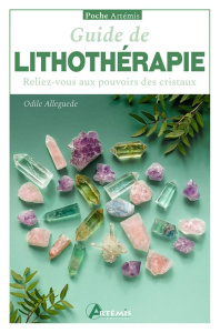 Guide de lithothérapie. Reliez-vous aux pouvoirs des cristaux - Alleguède Odile
