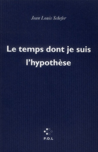 Le temps dont je suis l'hypothèse - Schefer Jean-Louis