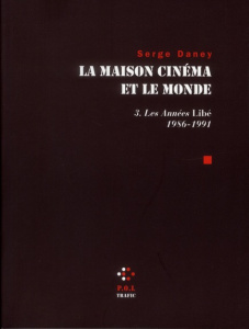 La Maison cinéma et le monde. Tome 3, Les Années Libé 1986-1991 - Daney Serge ; Rollet Patrice ; Biette Jean-Claude
