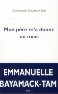 Mon père m'a donné un mari - Bayamack-Tam Emmanuelle