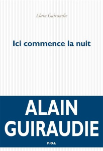 Ici commence la nuit - Guiraudie Alain