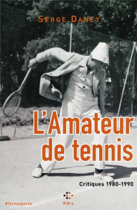 L'Amateur de tennis. Critiques 1980-1990 - Daney Serge ; Lindon Mathieu