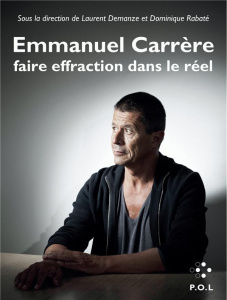 Emmanuel Carrère. Faire effraction dans le réel - Demanze Laurent ; Rabaté Dominique
