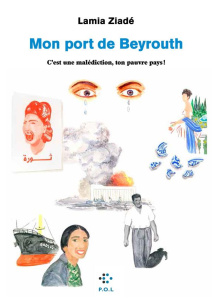 Mon Port de Beyrouth. C'est une malédiction, ton pauvre pays ! - Ziadé Lamia