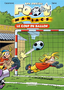 Les petits FootManiacs Tome 1 : Le coup du ballon - Cazenove Christophe ; Saive Olivier ; Lunven David