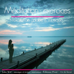 Méditation : exercices. Relaxation guidée & musique - Mac John ; Prost Fabienne