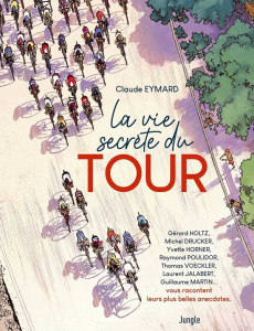 La vie secrète du Tour - Eymard Claude ; Bezault Laurent ; Boyer Eric ; Bar