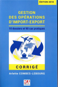 Gestion des opérations d'import-export. Corrigé, Edition 2018 - Combes-Lebourg Arlette