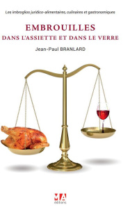 Embrouilles dans l'assiette et dans le verre. Les imbroglios juridico-alimentaires, culinaires et ga - Branlard Jean-Paul