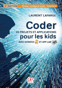Coder 20 projets et applications pour les kids avec Scratch et App Lab. Niveau Collège et Lycée. Vol - Lafarge Laurent