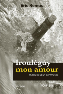 Irouléguy mon amour. Itinéraire d'un sommelier - Remus Eric