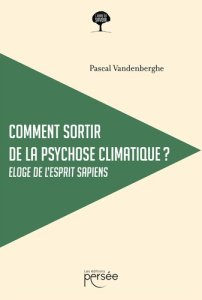 Comment sortir de la psychose climatique ? Eloge de l'esprit sapiens - Vandenberghe Pascal