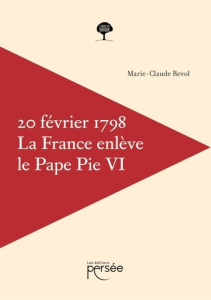 Le 20 février 1798, la France enlève le Pape Pie VI - Revol Marie-Claude