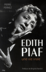 Edith Piaf. Une vie vraie - Pernez Pierre ; Bardot Brigitte