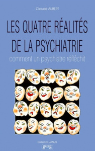 LES QUATRE REALITES DE LA PSYCHIATRIE. Comment un psychiatre réfléchit - Aubert Claude