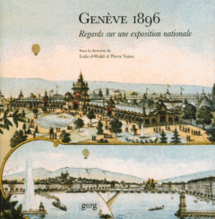 Genève 1896. Regards sur une exposition nationale - El-Wakil Leïla ; Vaisse Pierre