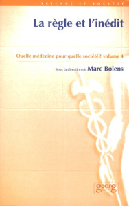 Quelle médecine pour quelle société ? Volume 4, La règle et l'inédit - Bolens Marc
