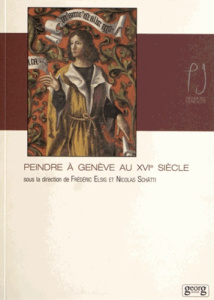 Peindre à Genève au XVIe siècle. Le décor peint de la salle du conseil d'Etat à l'Hôtel de Ville - Elsig Frédéric ; Schätti Nicolas