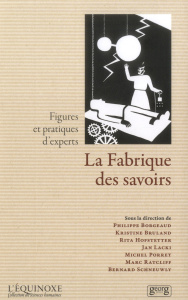La Fabrique des savoirs. Figures et pratiques d'experts - Borgeaud Philippe ; Bruland Kristine ; Hofstetter