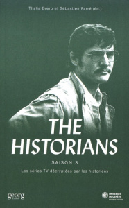 The Historians. Les séries TV décryptées par les historiens Saison 3 - Brero Thalia ; Farré Sébastien