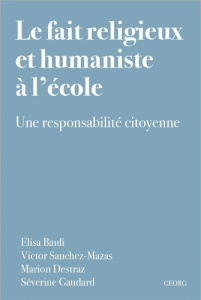 Le fait religieux et humaniste à l'école. Une responsabilité citoyenne - Banfi Elisa ; Sanchez-Mazas Victor ; Destraz Mario