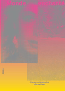 Monde enchanté. Chansons et imaginaires géographiques - Pieroni Raphaël ; Staszak Jean-François ; Dicale B