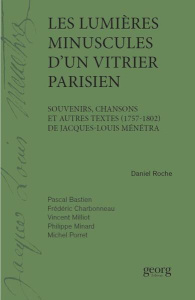 Les lumières minuscules d'un vitrier parisien. Souvenirs, chansons et autres textes (1757-1802) de J - Roche Daniel ; Bastien Pascal ; Charbonneau Frédér