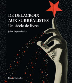 De Delacroix aux surréalistes. Un siècle de livres - Bogousslavsky Julien ; Tadié Jean-Yves