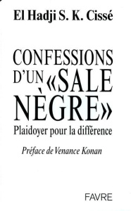 Confessions d'un "sale nègre". Plaidoyer pour la différence - Cissé El Hadji Samba Khary ; Konan Venance