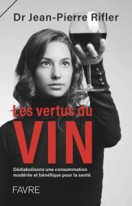Les vertus du vin. Dédiabolisons une consommation modérée et bénéfique pour la santé - Rifler Jean-Pierre