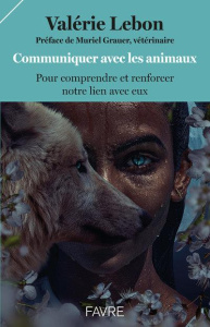 Communiquer avec les animaux. Pour comprendre et renforcer notre lien avec eux - Lebon Valérie ; Grauer Muriel