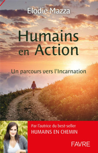 Humains en Action. Un parcours vers l'Incarnation - Mazza Elodie